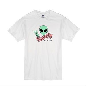 “Don’t Be Sad Be Rad” Alien tee shirt